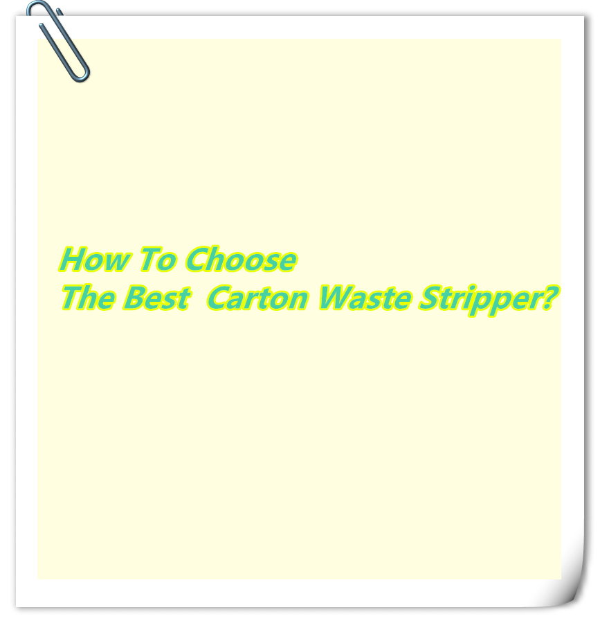 How to choose the best paper carton waste stripper