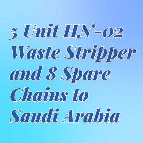 5 Unit HN-02 Waste Stripper and 8 Spare Chains to Saudi Arabia