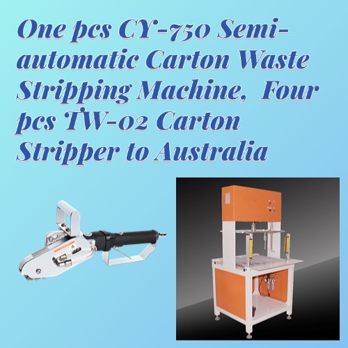 One pcs CY-750 Semi-automatic Carton Waste Stripping Machine,  Four pcs TW-02 Carton Stripper to Australia