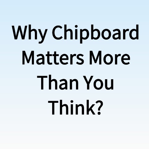 Why Chipboard Matters More Than You Think