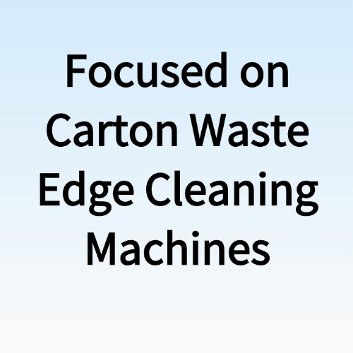 Focused on Carton Waste Edge Cleaning Machines